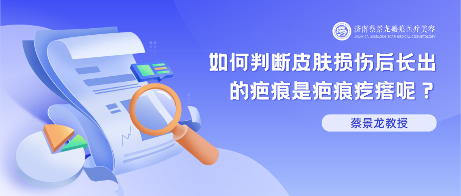 【蔡教授瘢痕治疗科普】每个人都会判断皮肤损伤后长出的疤痕是不是疤痕疙瘩呢？你会吗？快来了解一下吧。